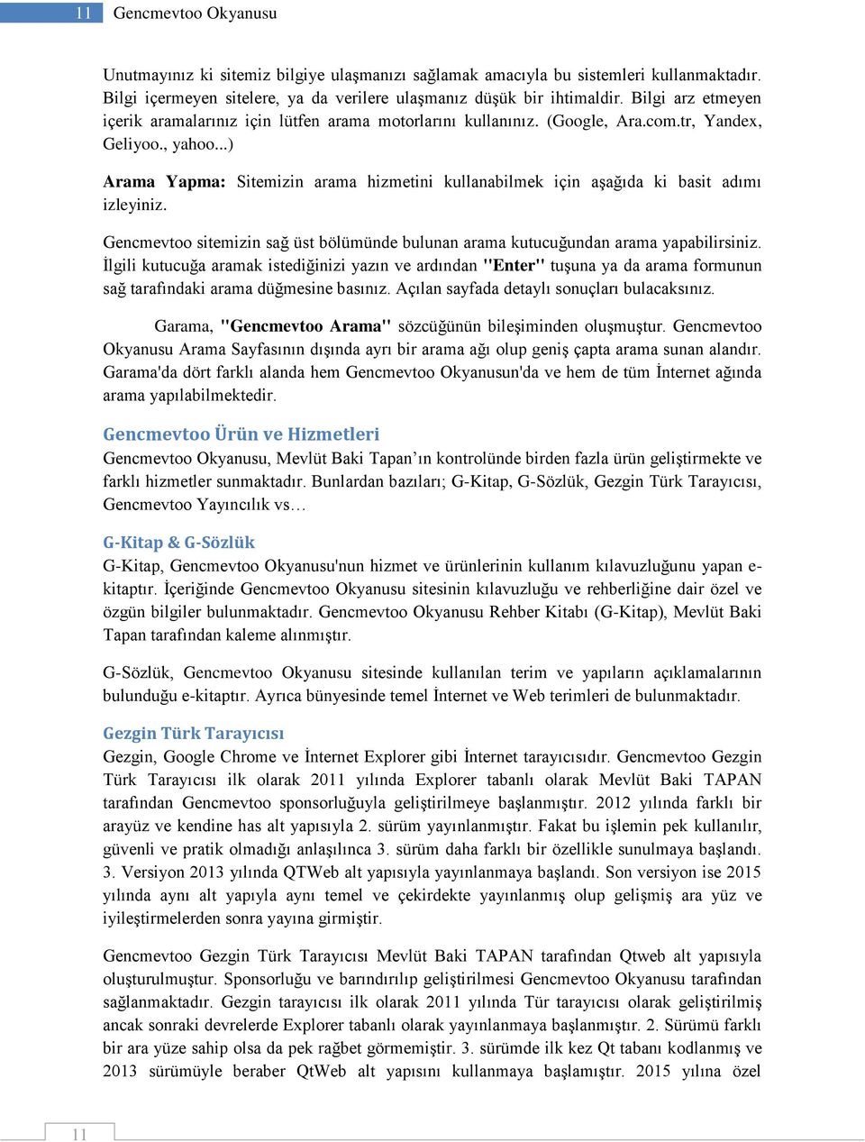 ..) Arama Yapma: Sitemizin arama hizmetini kullanabilmek için aşağıda ki basit adımı izleyiniz. Gencmevtoo sitemizin sağ üst bölümünde bulunan arama kutucuğundan arama yapabilirsiniz.