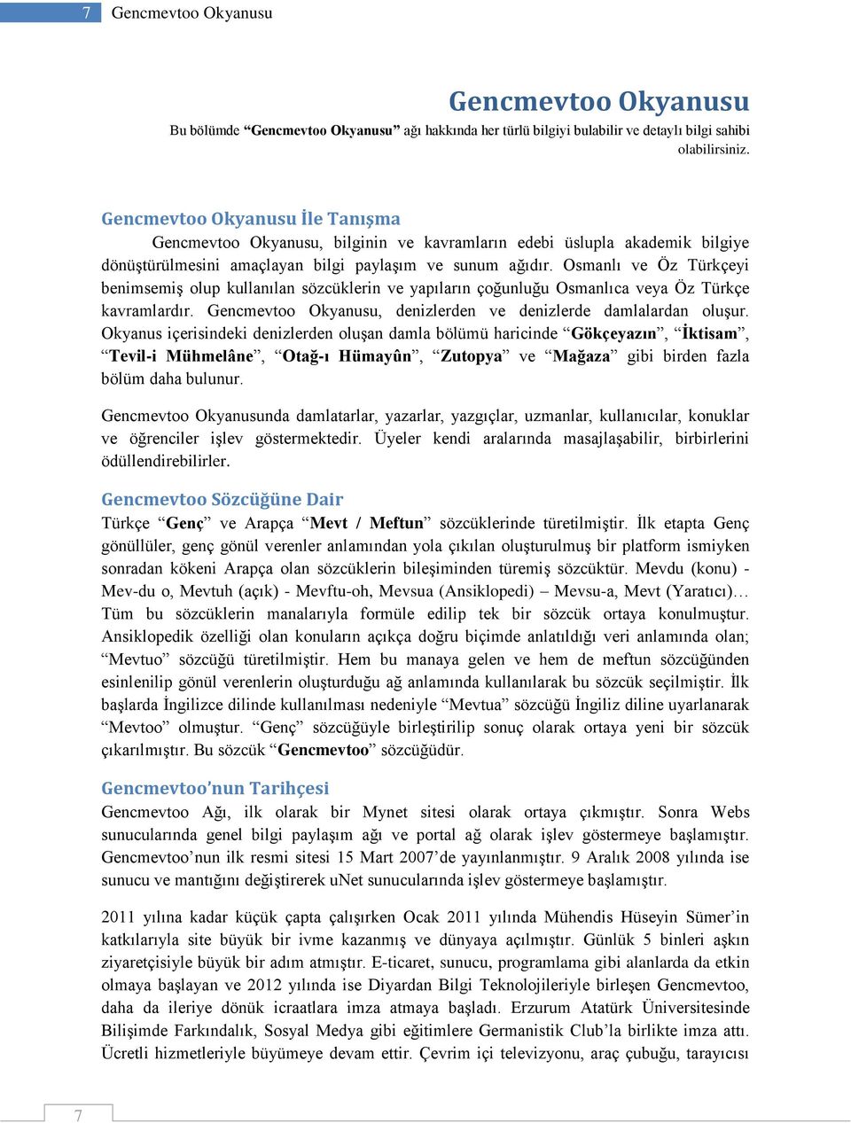 Osmanlı ve Öz Türkçeyi benimsemiş olup kullanılan sözcüklerin ve yapıların çoğunluğu Osmanlıca veya Öz Türkçe kavramlardır. Gencmevtoo Okyanusu, denizlerden ve denizlerde damlalardan oluşur.