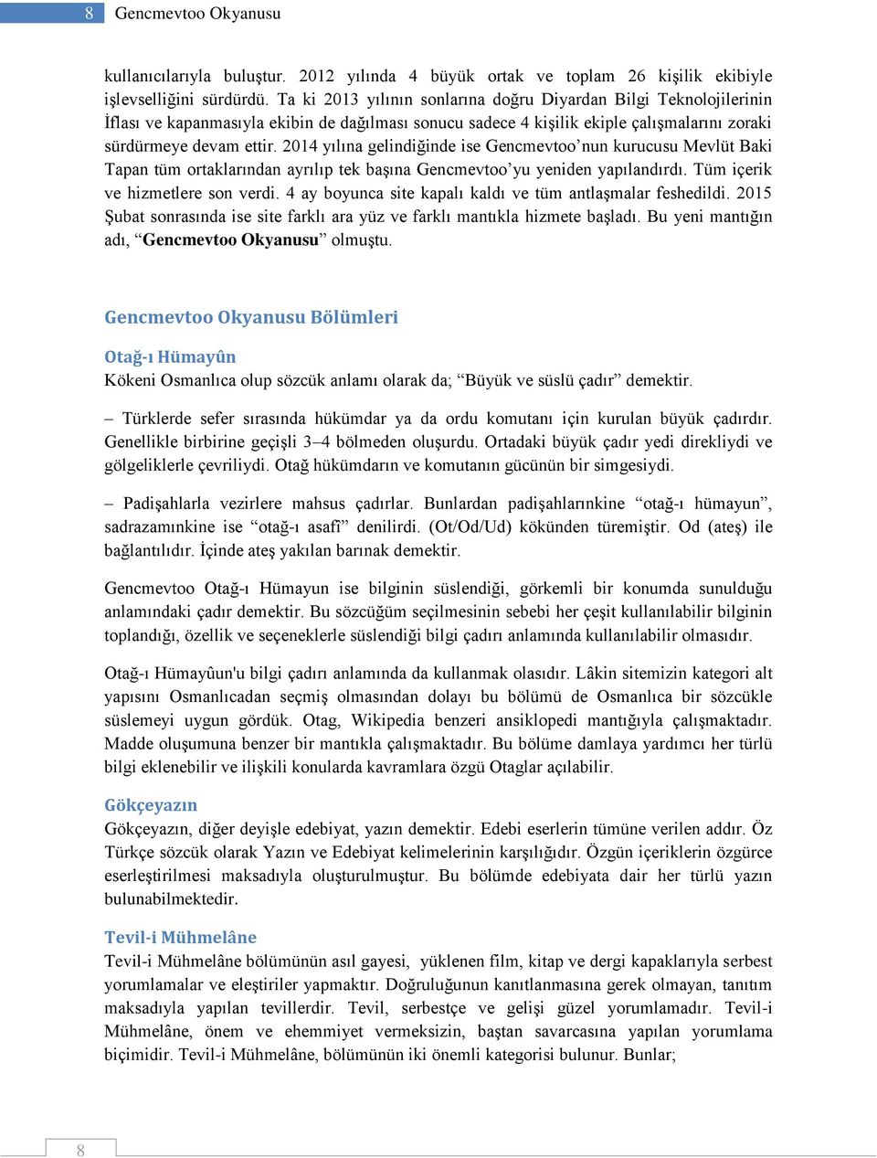 2014 yılına gelindiğinde ise Gencmevtoo nun kurucusu Mevlüt Baki Tapan tüm ortaklarından ayrılıp tek başına Gencmevtoo yu yeniden yapılandırdı. Tüm içerik ve hizmetlere son verdi.