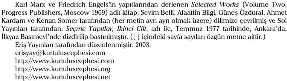 Ýkinci Cilt, adý ile, Temmuz 1977 tarihinde, Ankara da, Ýlkyaz Basýmevi nde dizdirilip bastýrýlmýþtýr. ([ ] içindeki sayfa sayýlarý özgün metne aittir.