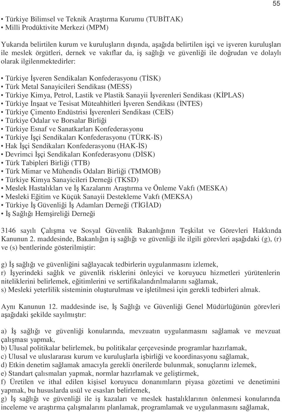 Türkiye Kimya, Petrol, Lastik ve Plastik Sanayii ĠĢverenleri Sendikası (KĠPLAS) Türkiye ĠnĢaat ve Tesisat Müteahhitleri ĠĢveren Sendikası (ĠNTES) Türkiye Çimento Endüstrisi ĠĢverenleri Sendikası