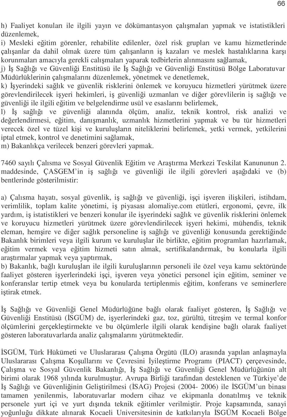 Güvenliği Enstitüsü ile ĠĢ Sağlığı ve Güvenliği Enstitüsü Bölge Laboratuvar Müdürlüklerinin çalıģmalarını düzenlemek, yönetmek ve denetlemek, k) ĠĢyerindeki sağlık ve güvenlik risklerini önlemek ve