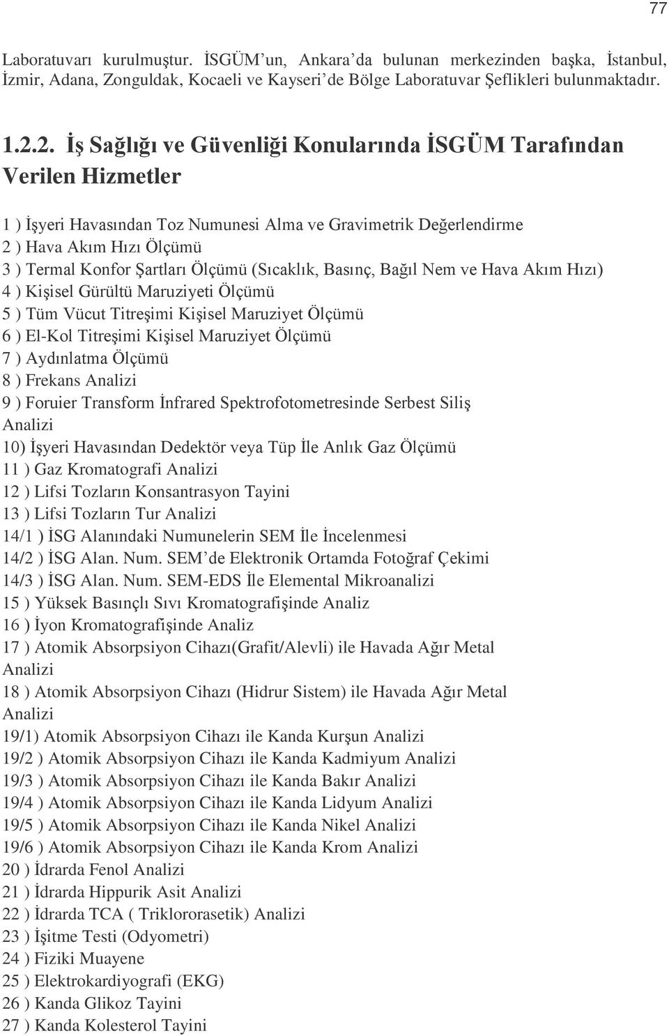 Ölçümü (Sıcaklık, Basınç, Bağıl Nem ve Hava Akım Hızı) 4 ) KiĢisel Gürültü Maruziyeti Ölçümü 5 ) Tüm Vücut TitreĢimi KiĢisel Maruziyet Ölçümü 6 ) El-Kol TitreĢimi KiĢisel Maruziyet Ölçümü 7 )