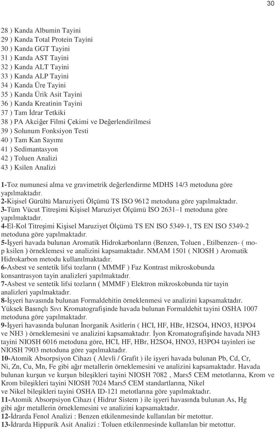 ) Ksilen Analizi 1-Toz numunesi alma ve gravimetrik değerlendirme MDHS 14/3 metoduna göre yapılmaktadır. 2-KiĢisel Gürültü Maruziyeti Ölçümü TS ISO 9612 metoduna göre yapılmaktadır.