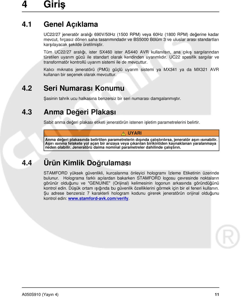 karşılayacak şekilde üretilmiştir. Tüm UC22/27 aralığı, ister SX460 ister AS440 AVR kullanılsın, ana çıkış sargılarından türetilen uyarım gücü ile standart olarak kendinden uyarımlıdır.