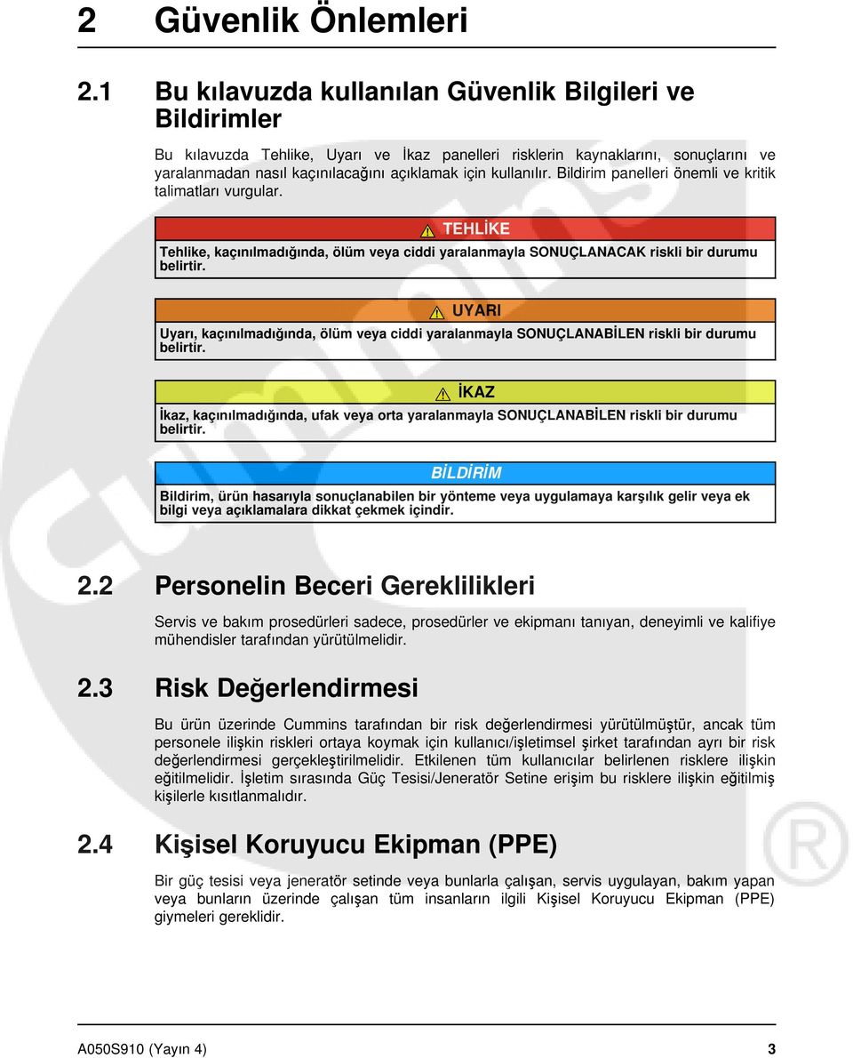 kullanılır. Bildirim panelleri önemli ve kritik talimatları vurgular. TEHLİKE Tehlike, kaçınılmadığında, ölüm veya ciddi yaralanmayla SONUÇLANACAK riskli bir durumu belirtir.