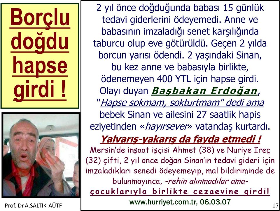 Olayı duyan BaĢbakan Erdoğan, "Hapse sokmam, sokturtmam" dedi ama bebek Sinan ve ailesini 27 saatlik hapis eziyetinden «hayırsever» vatandaş kurtardı. YalvarıĢ-yakarıĢ da fayda etmedi!