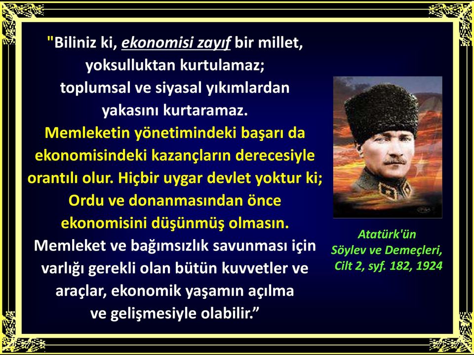 Hiçbir uygar devlet yoktur ki; Ordu ve donanmasından önce ekonomisini düşünmüş olmasın.