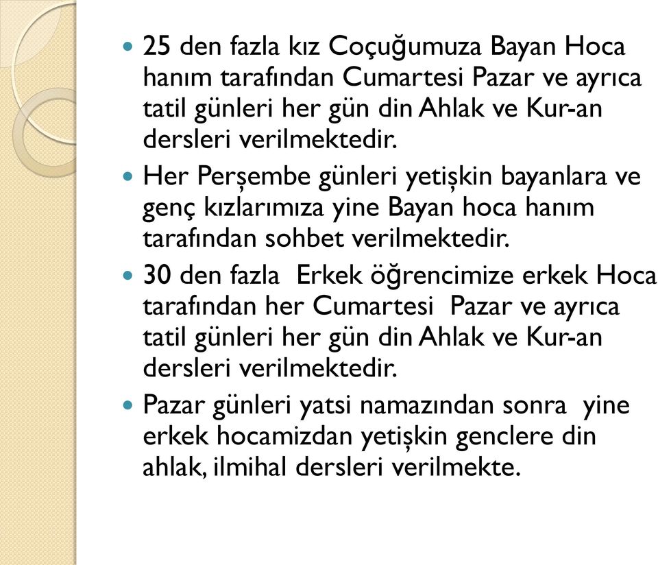 Her Perşembe günleri yetişkin bayanlara ve genç kızlarımıza yine Bayan hoca hanım tarafından sohbet verilmektedir.