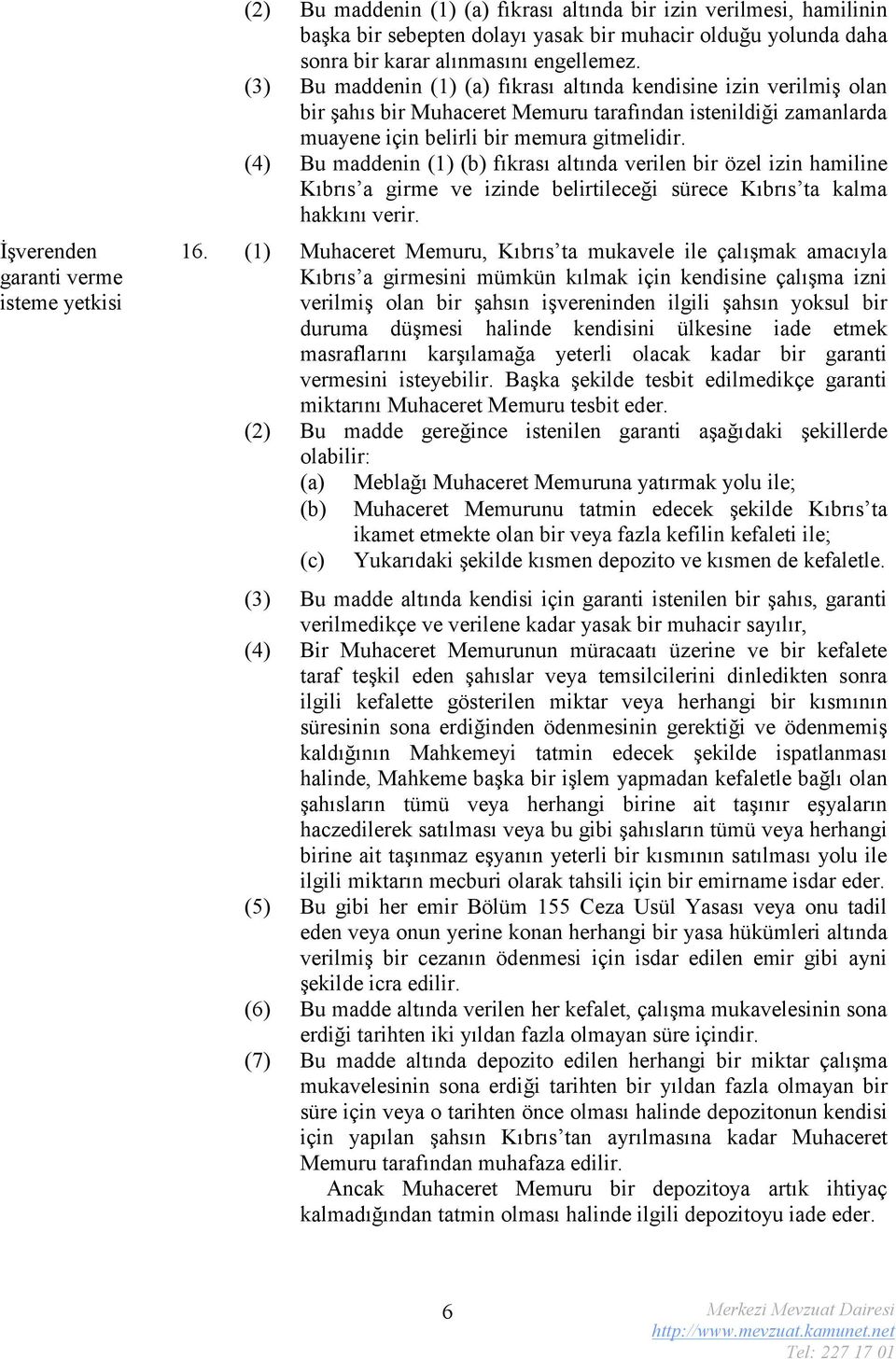 (4) Bu maddenin (1) (b) fıkrası altında verilen bir özel izin hamiline Kıbrıs a girme ve izinde belirtileceği sürece Kıbrıs ta kalma hakkını verir. 16.