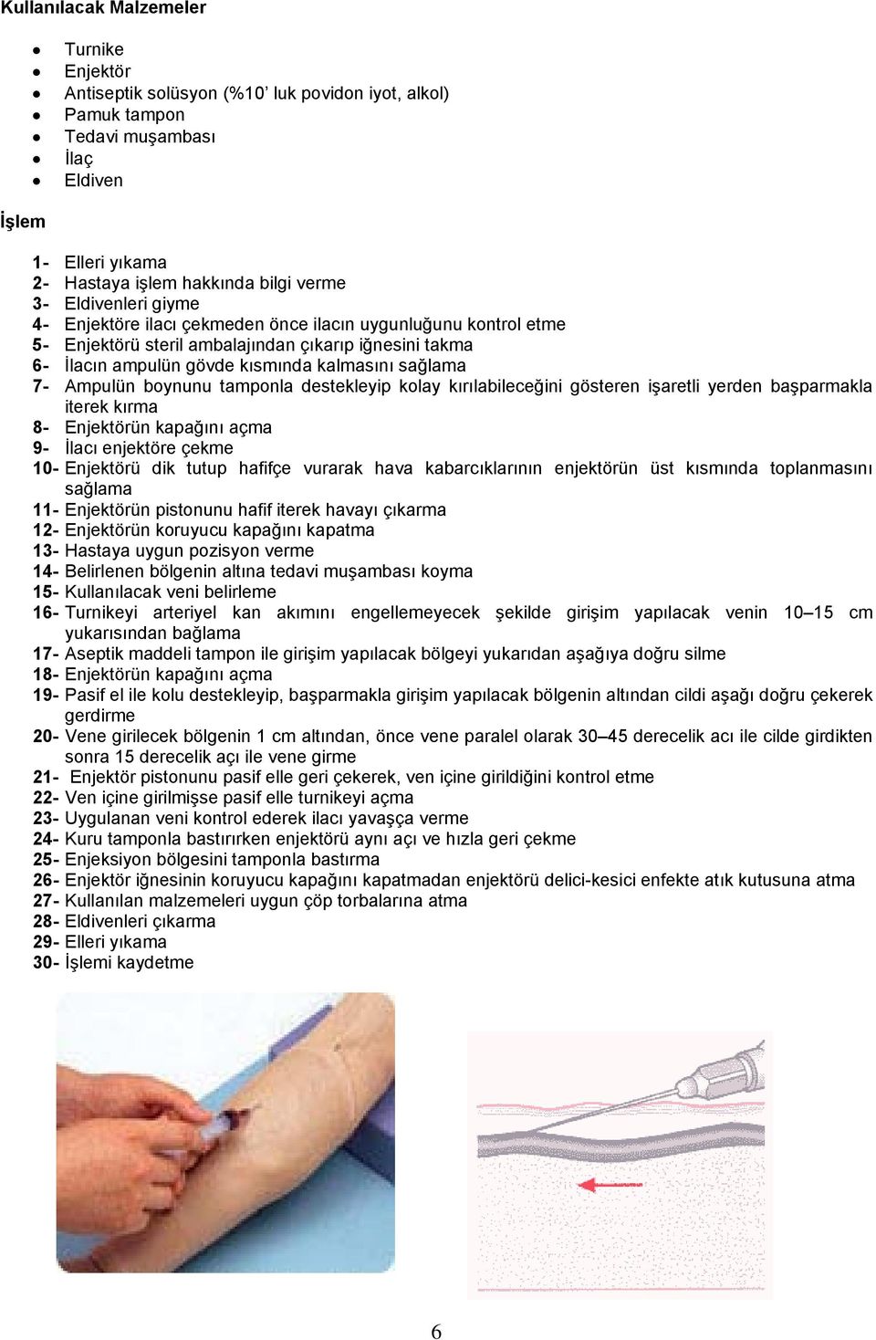 Ampulün boynunu tamponla destekleyip kolay kırılabileceğini gösteren işaretli yerden başparmakla iterek kırma 8- Enjektörün kapağını açma 9- İlacı enjektöre çekme 10- Enjektörü dik tutup hafifçe