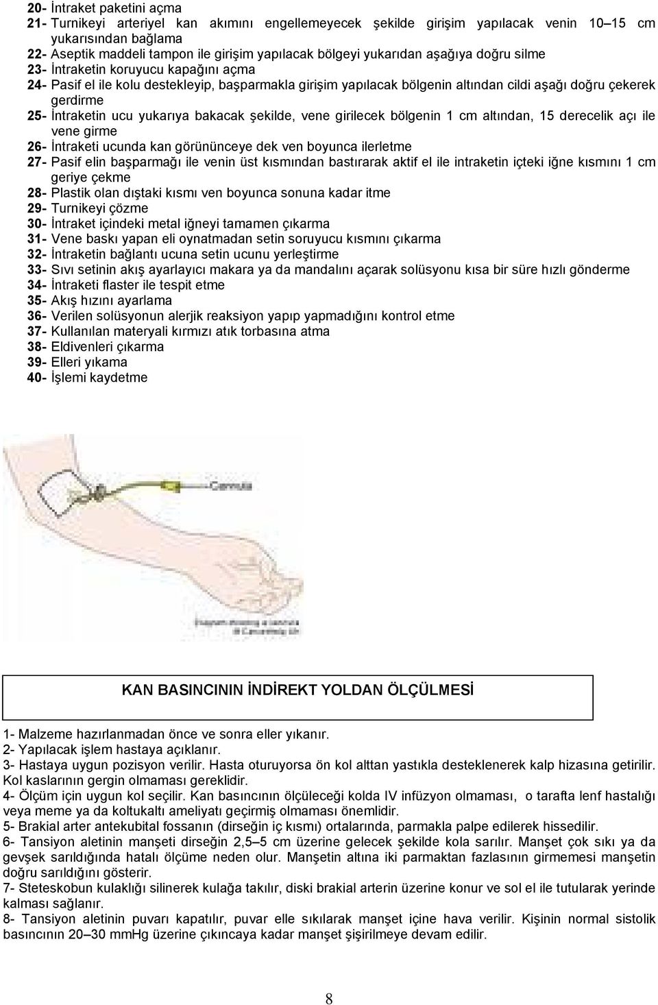 İntraketin ucu yukarıya bakacak şekilde, vene girilecek bölgenin 1 cm altından, 15 derecelik açı ile vene girme 26- İntraketi ucunda kan görününceye dek ven boyunca ilerletme 27- Pasif elin