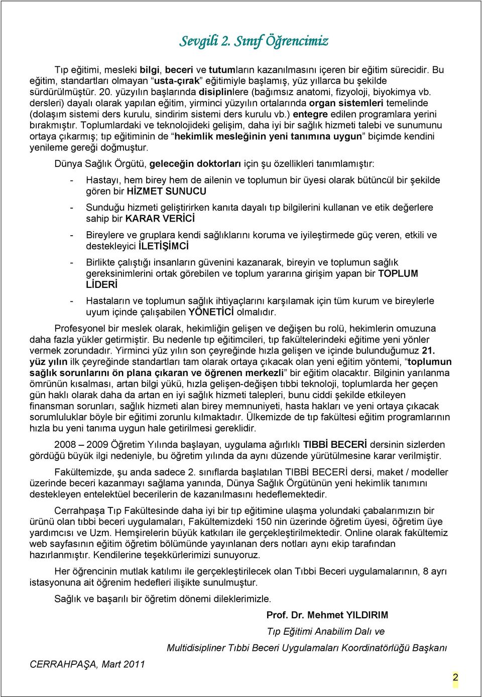 dersleri) dayalı olarak yapılan eğitim, yirminci yüzyılın ortalarında organ sistemleri temelinde (dolaşım sistemi ders kurulu, sindirim sistemi ders kurulu vb.