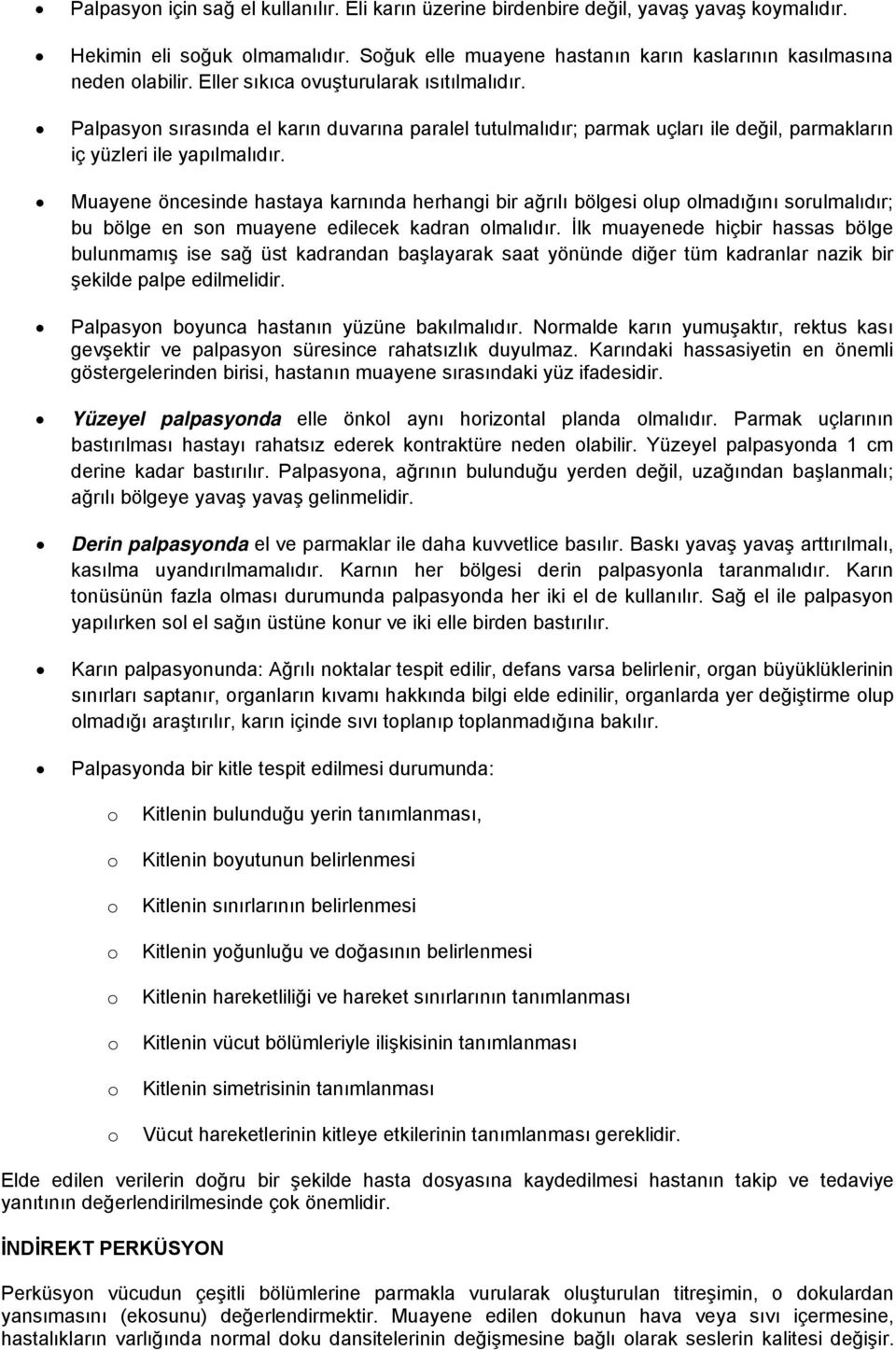 Muayene öncesinde hastaya karnında herhangi bir ağrılı bölgesi olup olmadığını sorulmalıdır; bu bölge en son muayene edilecek kadran olmalıdır.