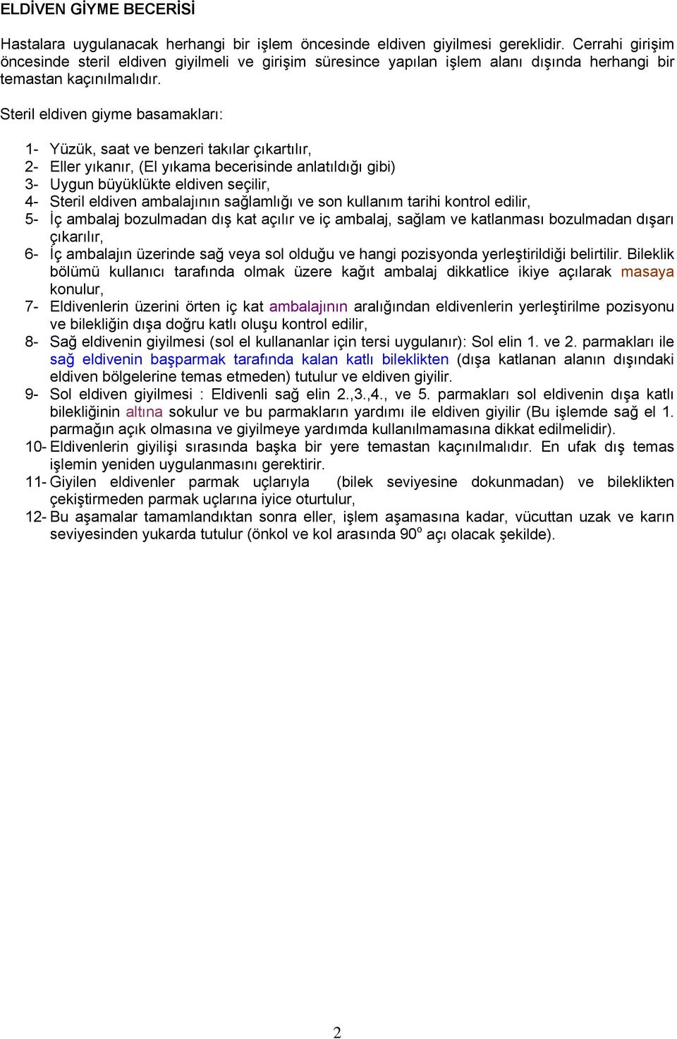 Steril eldiven giyme basamakları: 1- Yüzük, saat ve benzeri takılar çıkartılır, 2- Eller yıkanır, (El yıkama becerisinde anlatıldığı gibi) 3- Uygun büyüklükte eldiven seçilir, 4- Steril eldiven