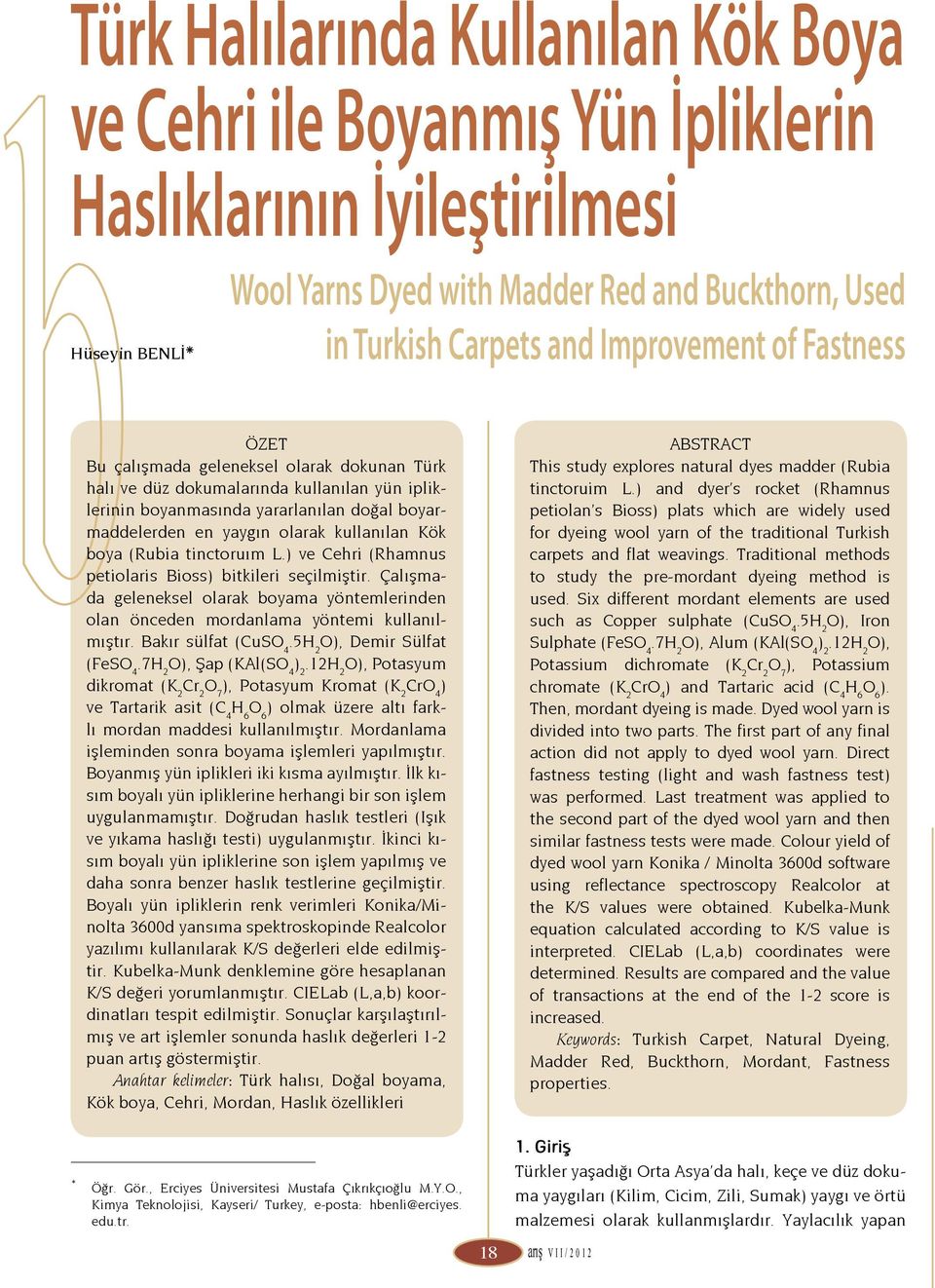 kullanılan Kök boya (Rubia tinctoruım L.) ve Cehri (Rhamnus petiolaris Bioss) bitkileri seçilmiştir. Çalışmada geleneksel olarak boyama yöntemlerinden olan önceden mordanlama yöntemi kullanılmıştır.