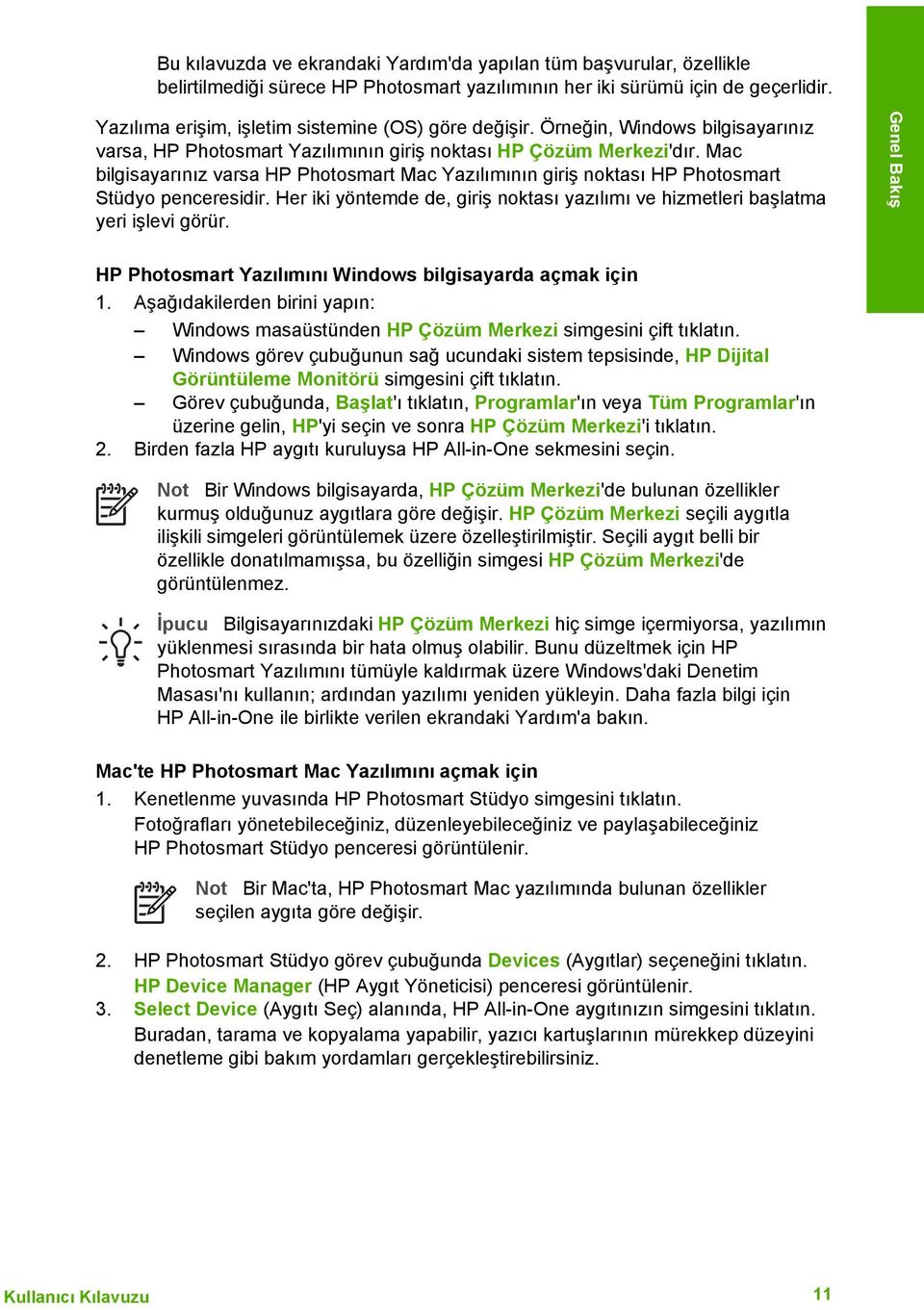 Mac bilgisayarınız varsa HP Photosmart Mac Yazılımının giriş noktası HP Photosmart Stüdyo penceresidir. Her iki yöntemde de, giriş noktası yazılımı ve hizmetleri başlatma yeri işlevi görür.