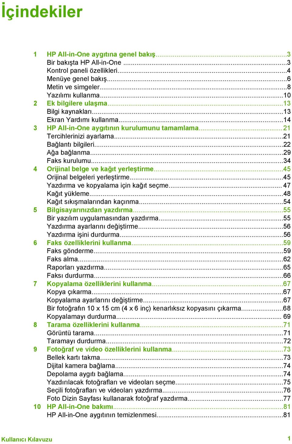 ..29 Faks kurulumu...34 4 Orijinal belge ve kağıt yerleştirme...45 Orijinal belgeleri yerleştirme...45 Yazdırma ve kopyalama için kağıt seçme... 47 Kağıt yükleme...48 Kağıt sıkışmalarından kaçınma.