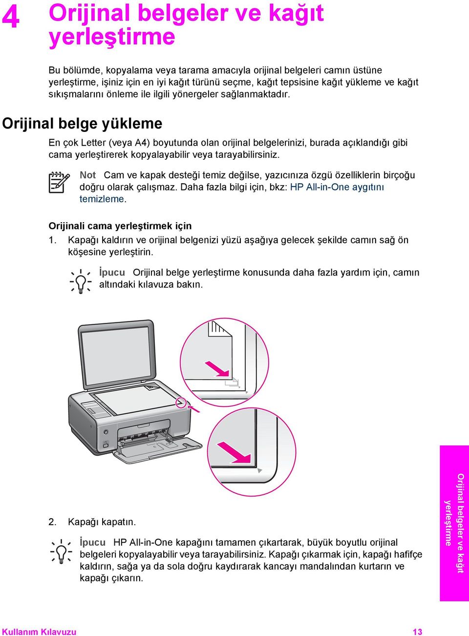 Orijinal belge yükleme En çok Letter (veya A4) boyutunda olan orijinal belgelerinizi, burada açıklandığı gibi cama yerleştirerek kopyalayabilir veya tarayabilirsiniz.