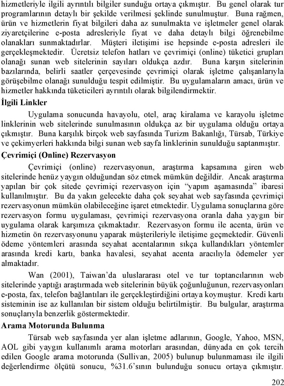 Müşteri iletişimi ise hepsinde e-posta adresleri ile gerçekleşmektedir. Ücretsiz telefon hatları ve çevrimiçi (online) tüketici grupları olanağı sunan web sitelerinin sayıları oldukça azdır.