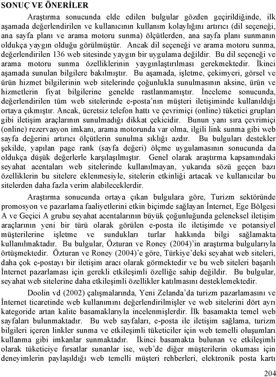 Bu dil seçeneği ve arama motoru sunma özelliklerinin yaygınlaştırılması gerekmektedir. İkinci aşamada sunulan bilgilere bakılmıştır.