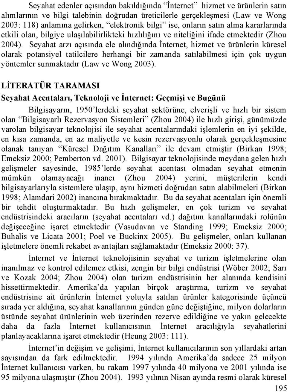 Seyahat arzı açısında ele alındığında İnternet, hizmet ve ürünlerin küresel olarak potansiyel tatilcilere herhangi bir zamanda satılabilmesi için çok uygun yöntemler sunmaktadır (Law ve Wong 2003).