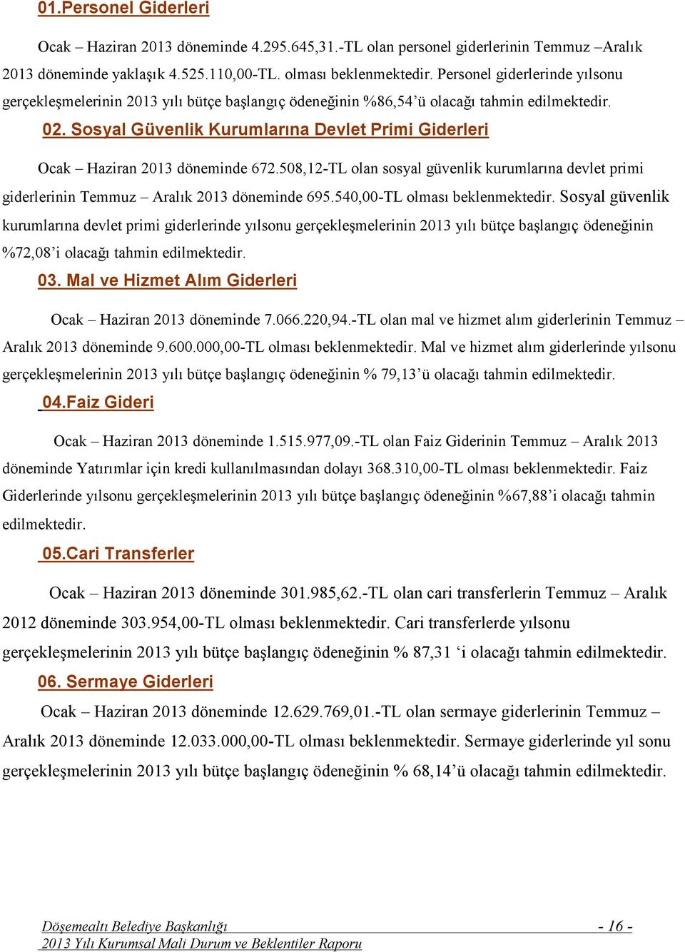 Sosyal Güvenlik Kurumlarına Devlet Primi Giderleri Ocak Haziran 2013 döneminde 672.508,12-TL olan sosyal güvenlik kurumlarına devlet primi giderlerinin Temmuz Aralık 2013 döneminde 695.