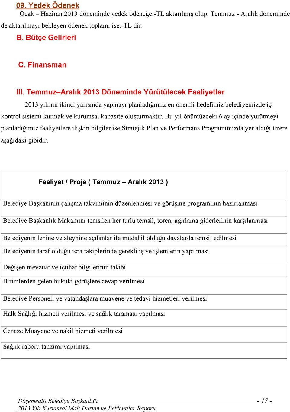 Bu yıl önümüzdeki 6 ay içinde yürütmeyi planladığımız faaliyetlere ilişkin bilgiler ise Stratejik Plan ve Performans Programımızda yer aldığı üzere aşağıdaki gibidir.