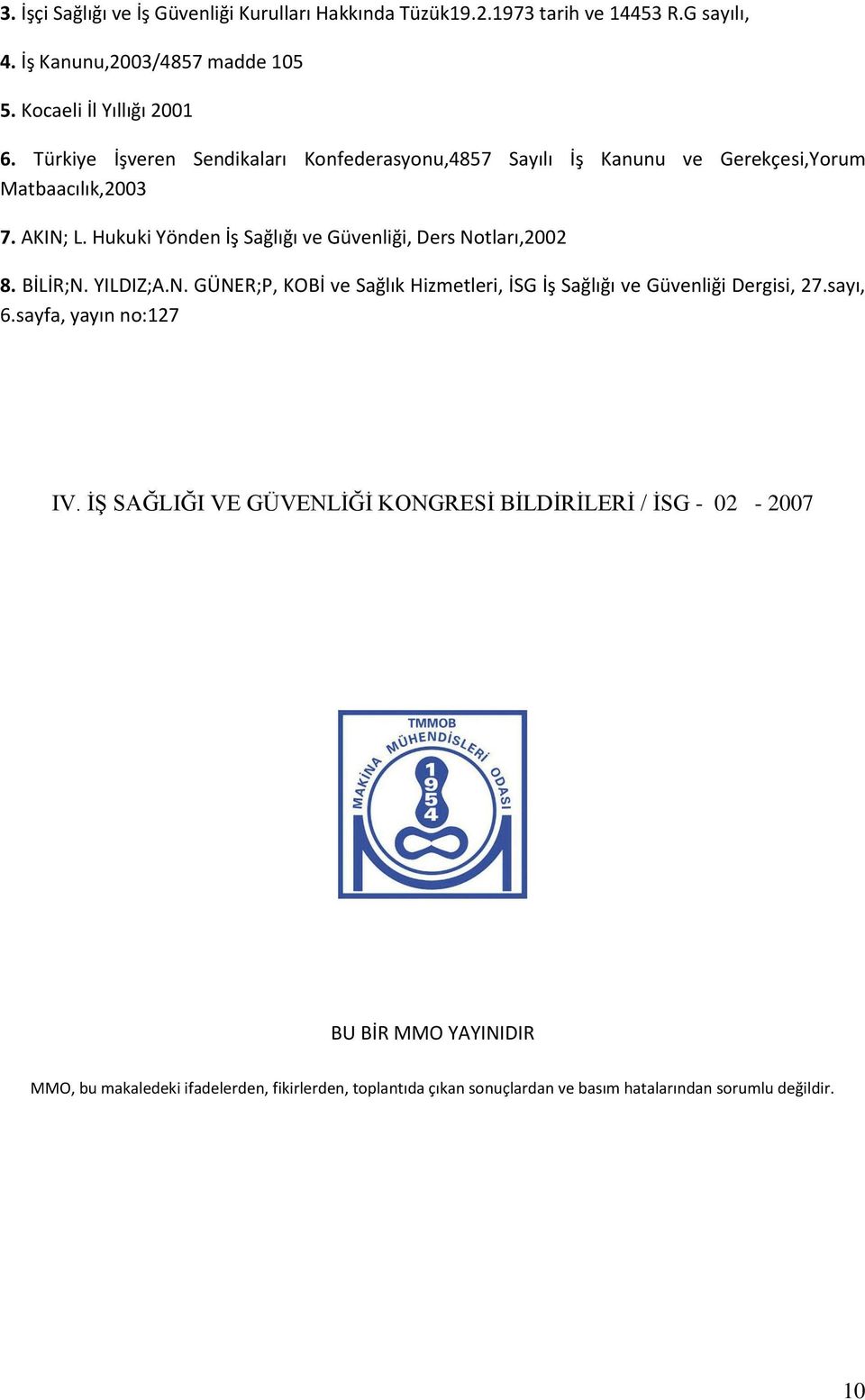 Hukuki Yönden İş Sağlığı ve Güvenliği, Ders Notları,2002 8. BİLİR;N. YILDIZ;A.N. GÜNER;P, KOBİ ve Sağlık Hizmetleri, İSG İş Sağlığı ve Güvenliği Dergisi, 27.