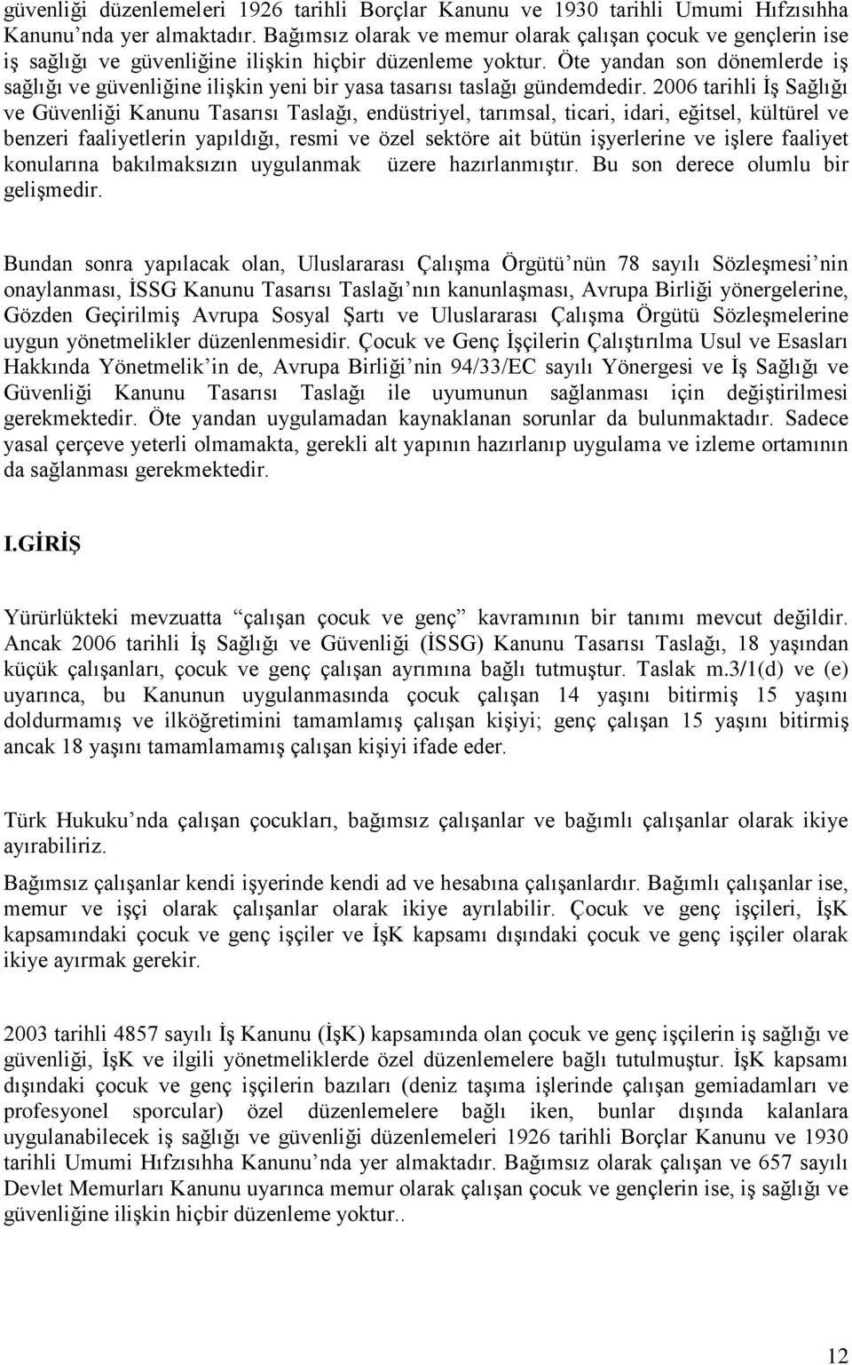 Öte yandan son dönemlerde iş sağlığı ve güvenliğine ilişkin yeni bir yasa tasarısı taslağı gündemdedir.