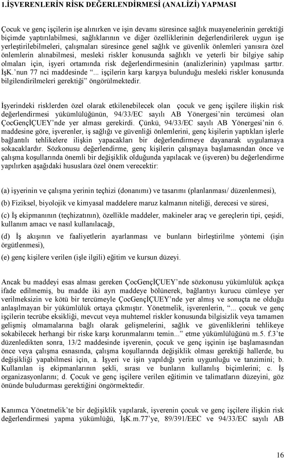 yeterli bir bilgiye sahip olmaları için, işyeri ortamında risk değerlendirmesinin (analizlerinin) yapılması şarttır. İşK. nun 77 nci maddesinde.