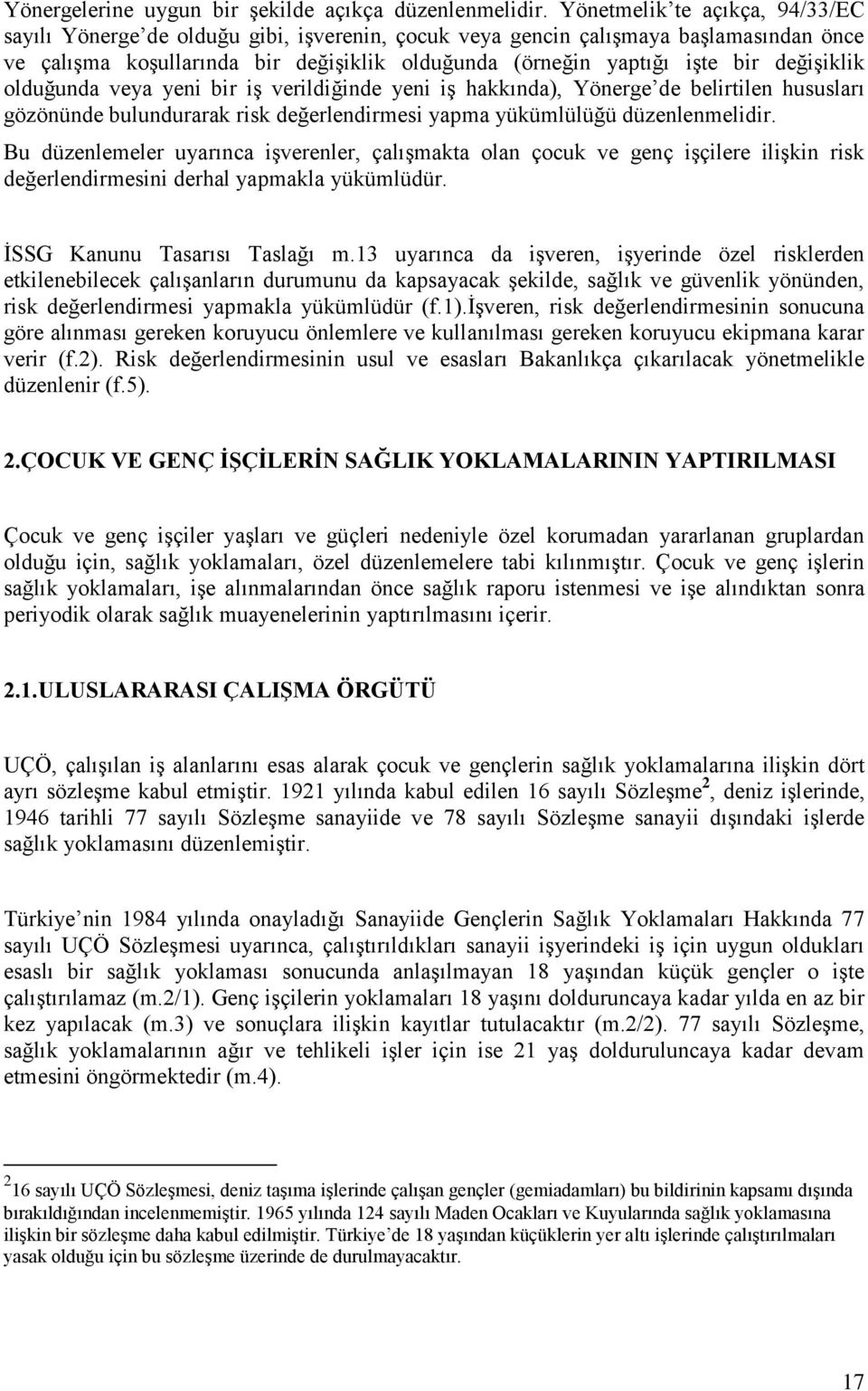 değişiklik olduğunda veya yeni bir iş verildiğinde yeni iş hakkında), Yönerge de belirtilen hususları gözönünde bulundurarak risk değerlendirmesi yapma yükümlülüğü düzenlenmelidir.