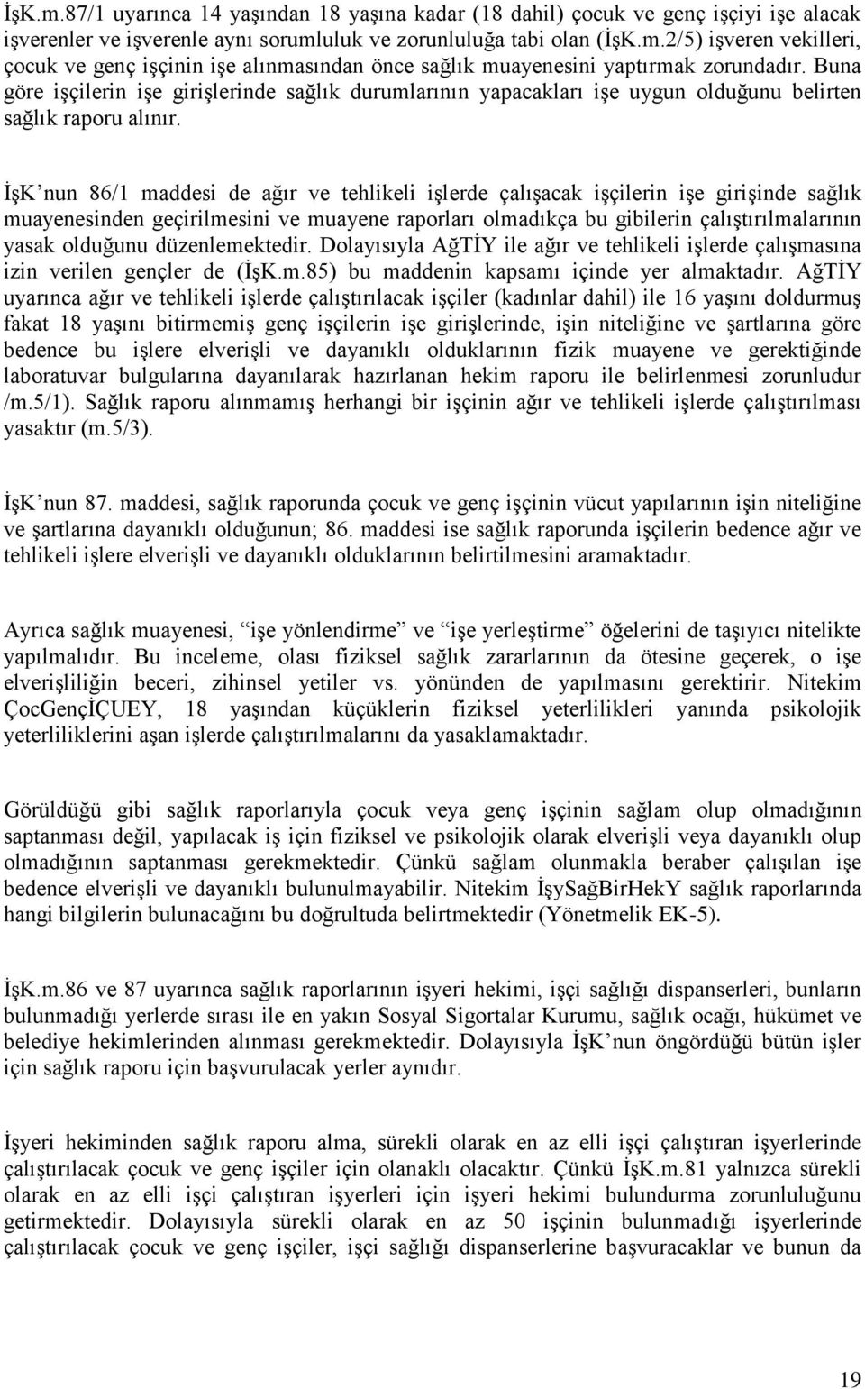 İşK nun 86/1 maddesi de ağır ve tehlikeli işlerde çalışacak işçilerin işe girişinde sağlık muayenesinden geçirilmesini ve muayene raporları olmadıkça bu gibilerin çalıştırılmalarının yasak olduğunu