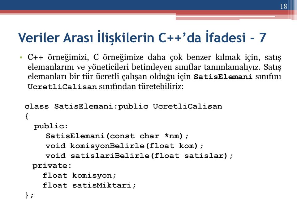 Satış elemanları bir tür ücretli çalışan olduğu için SatisElemani sınıfını UcretliCalisan sınıfından türetebiliriz: class