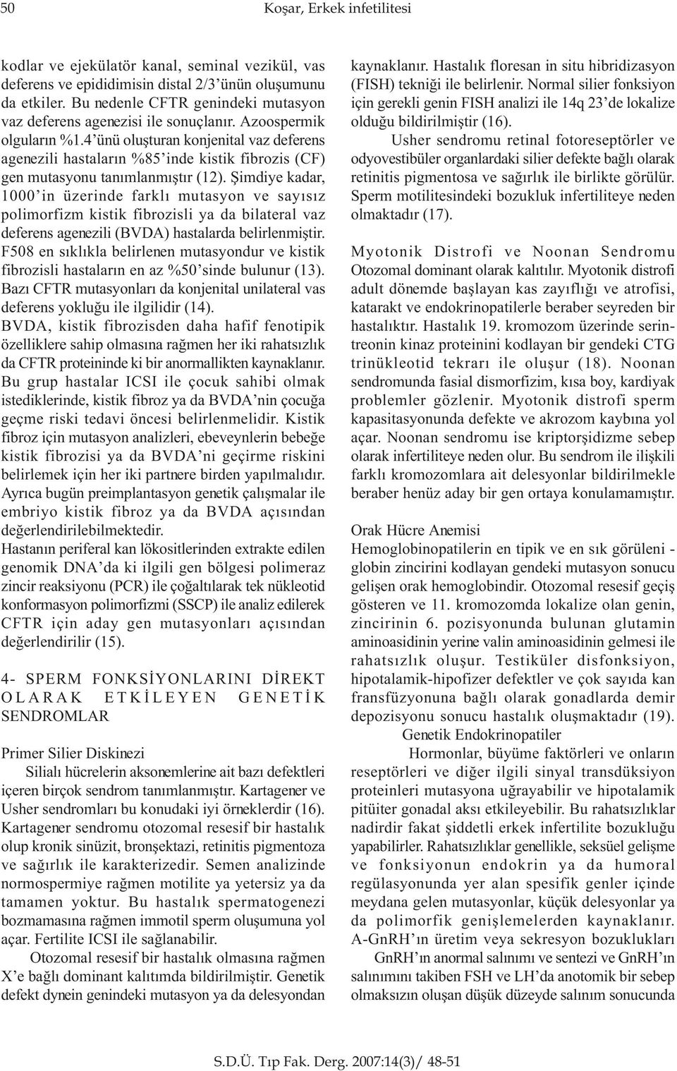 4 ünü oluþturan konjenital vaz deferens agenezili hastalarýn %85 inde kistik fibrozis (CF) gen mutasyonu tanýmlanmýþtýr (12).