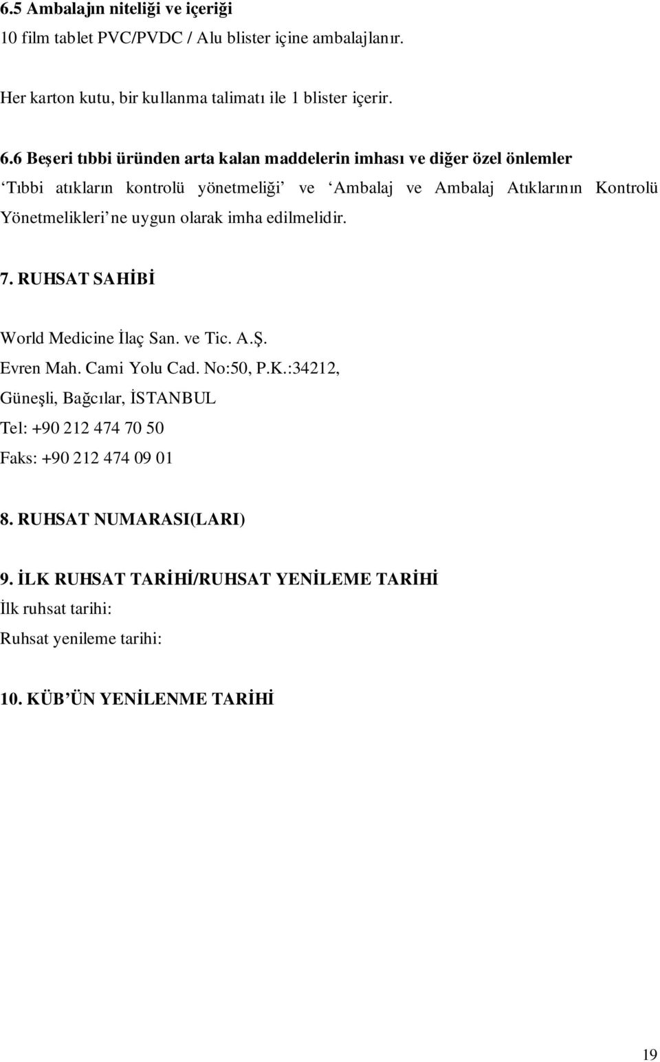 Yönetmelikleri ne uygun olarak imha edilmelidir. 7. RUHSAT SAHİBİ World Medicine İlaç San. ve Tic. A.Ş. Evren Mah. Cami Yolu Cad. No:50, P.K.