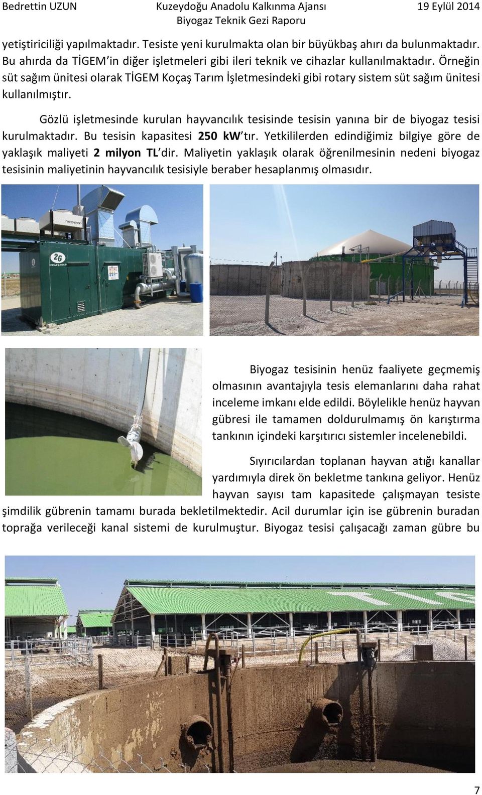 Gözlü işletmesinde kurulan hayvancılık tesisinde tesisin yanına bir de biyogaz tesisi kurulmaktadır. Bu tesisin kapasitesi 250 kw tır.