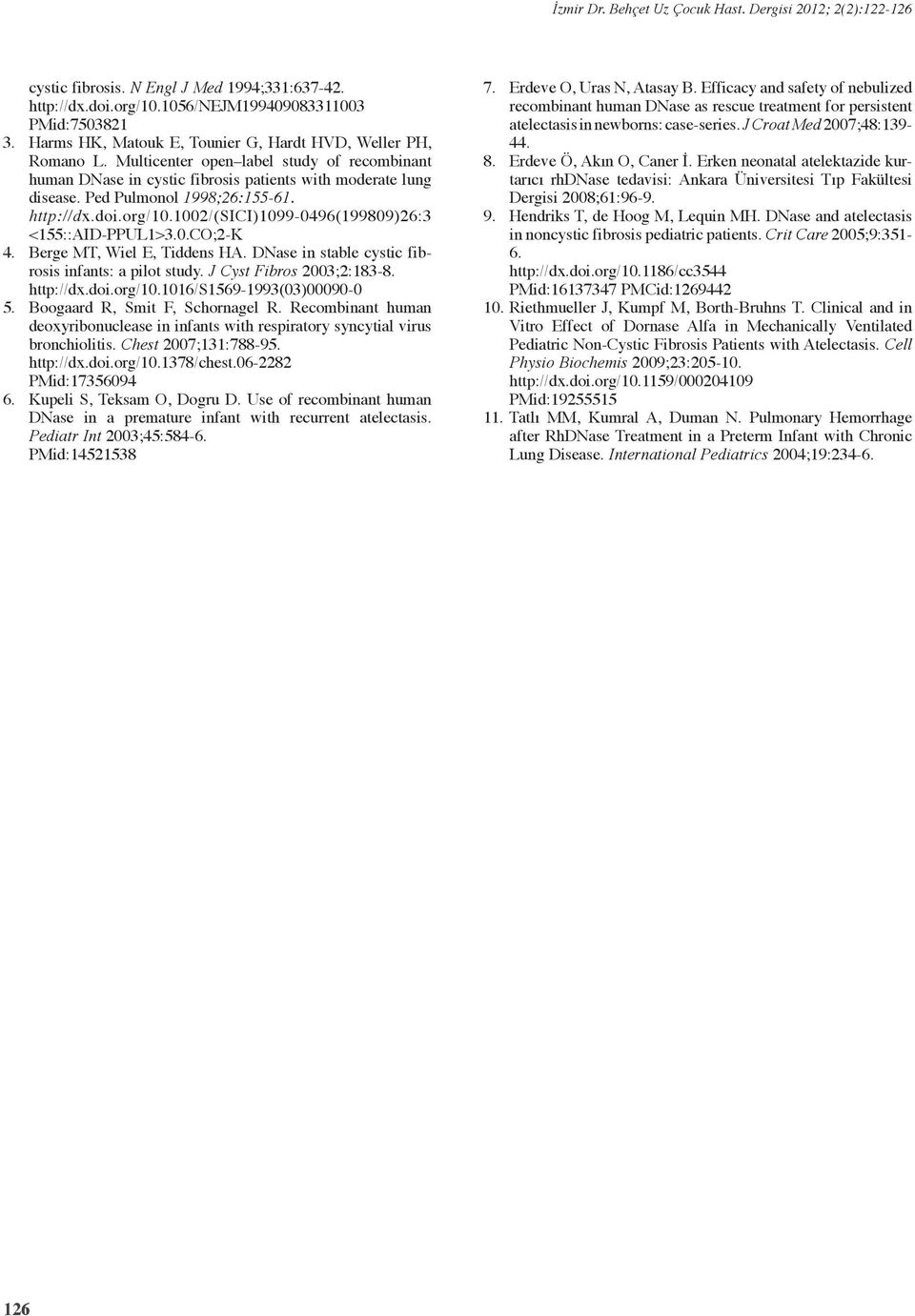 1002/(sici)1099-0496(199809)26:3 <155::AID-PPUL1>3.0.CO;2-K 4. Berge MT, Wiel E, Tiddens HA. DNase in stable cystic fibrosis infants: a pilot study. J Cyst Fibros 2003;2:183-8. http://dx.doi.org/10.