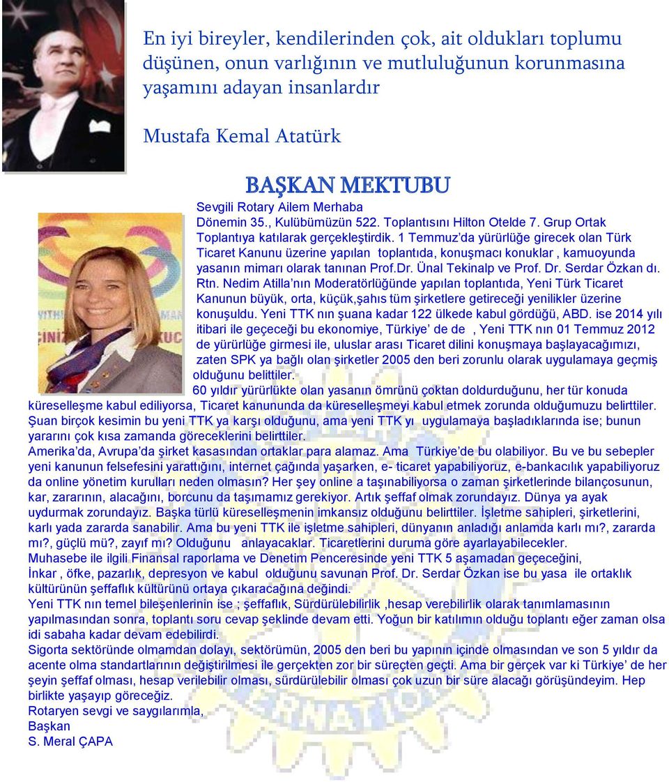 1 Temmuz da yürürlüğe girecek olan Türk Ticaret Kanunu üzerine yapılan toplantıda, konuģmacı konuklar, kamuoyunda yasanın mimarı olarak tanınan Prof.Dr. Ünal Tekinalp ve Prof. Dr. Serdar Özkan dı.