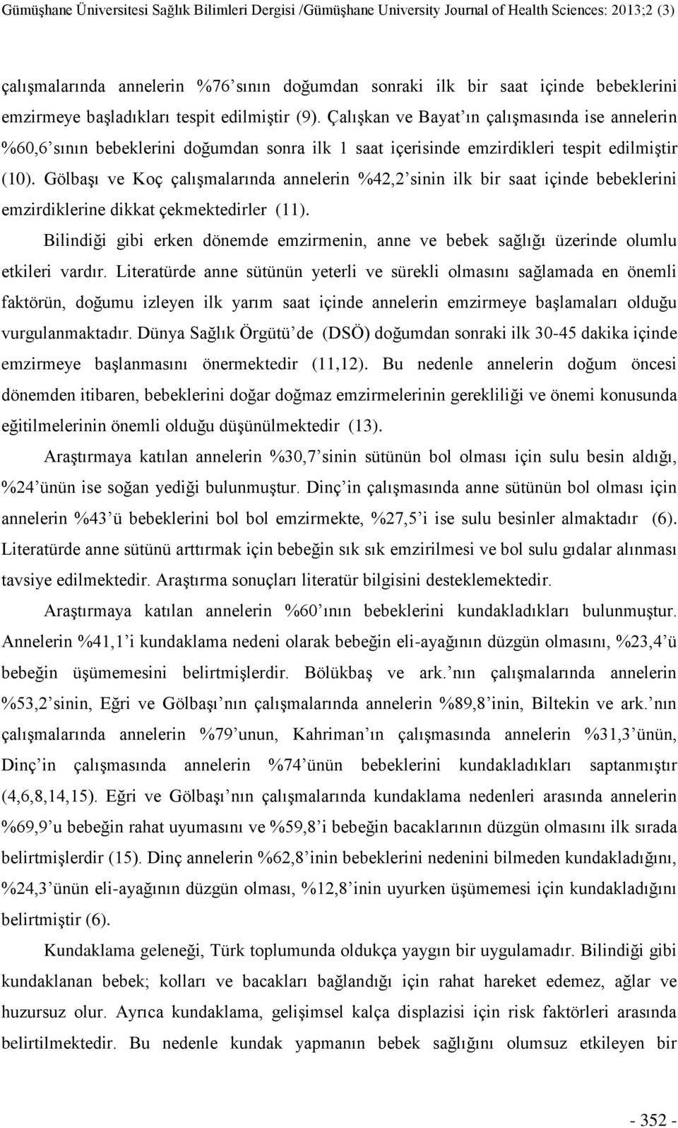 GölbaĢı ve Koç çalıģmalarında annelerin %42,2 sinin ilk bir saat içinde bebeklerini emzirdiklerine dikkat çekmektedirler (11).