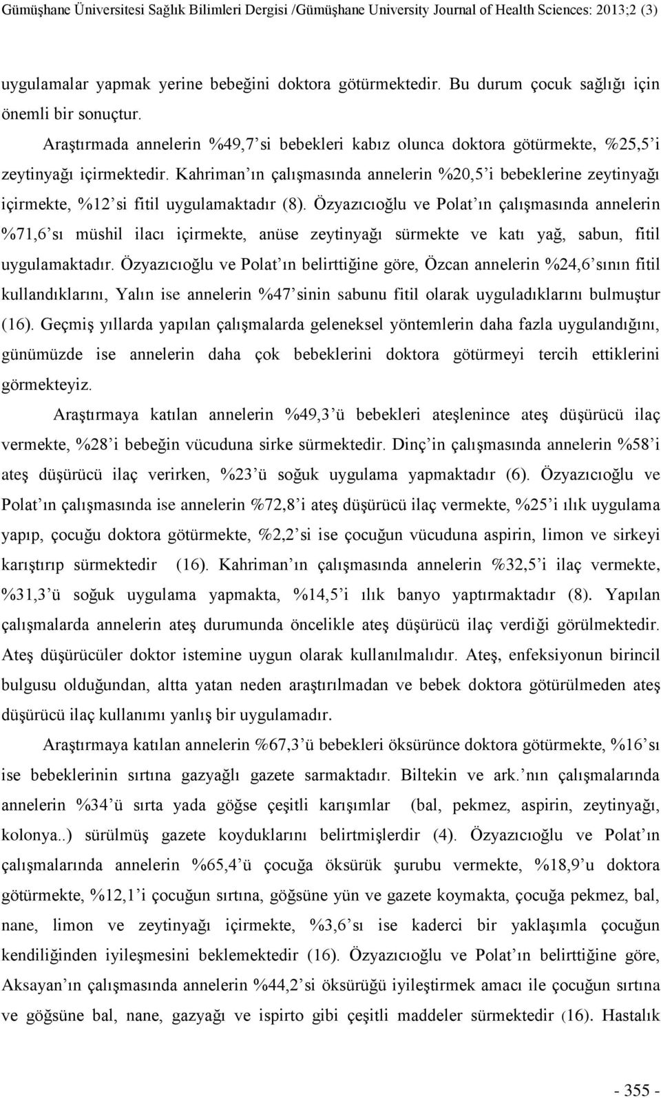 Kahriman ın çalıģmasında annelerin %20,5 i bebeklerine zeytinyağı içirmekte, %12 si fitil uygulamaktadır (8).