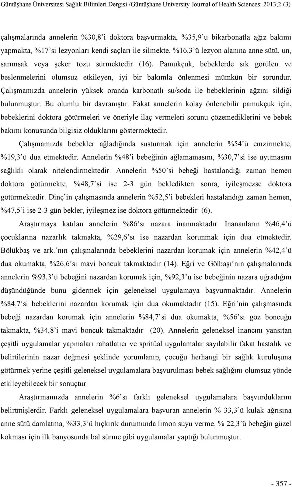 ÇalıĢmamızda annelerin yüksek oranda karbonatlı su/soda ile bebeklerinin ağzını sildiği bulunmuģtur. Bu olumlu bir davranıģtır.