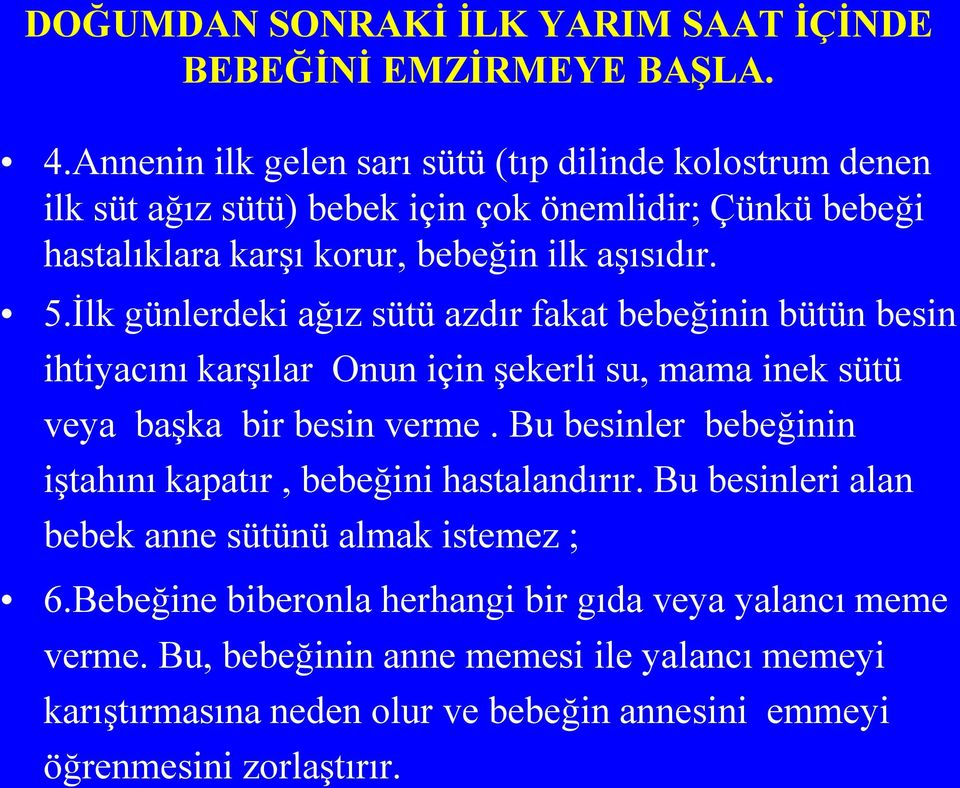 Ġlk günlerdeki ağız sütü azdır fakat bebeğinin bütün besin ihtiyacını karģılar Onun için Ģekerli su, mama inek sütü veya baģka bir besin verme.