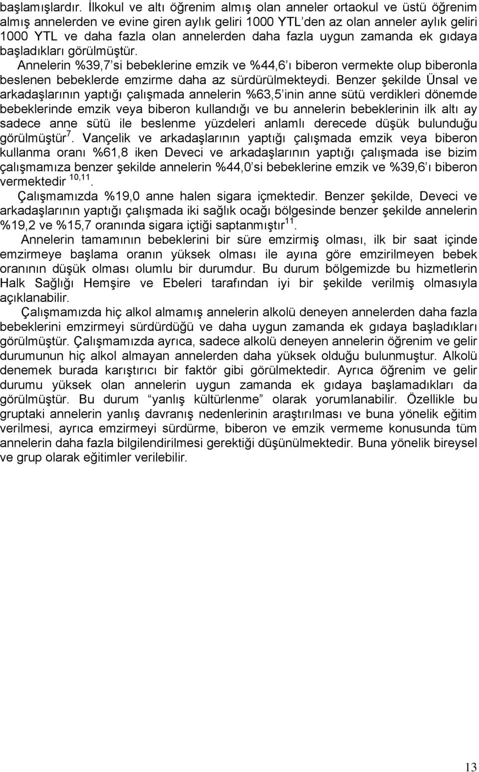 fazla uygun zamanda ek gıdaya başladıkları görülmüştür. Annelerin %39,7 si bebeklerine emzik ve %44,6 ı biberon vermekte olup biberonla beslenen bebeklerde emzirme daha az sürdürülmekteydi.