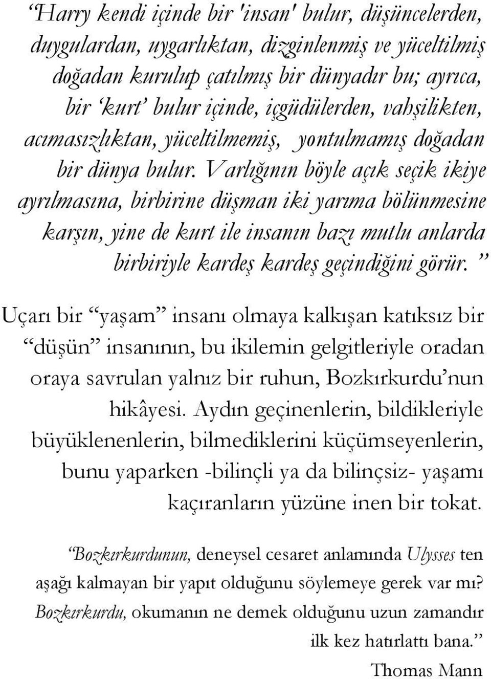 Varlığının böyle açık seçik ikiye ayrılmasına, birbirine düşman iki yarıma bölünmesine karşın, yine de kurt ile insanın bazı mutlu anlarda birbiriyle kardeş kardeş geçindiğini görür.