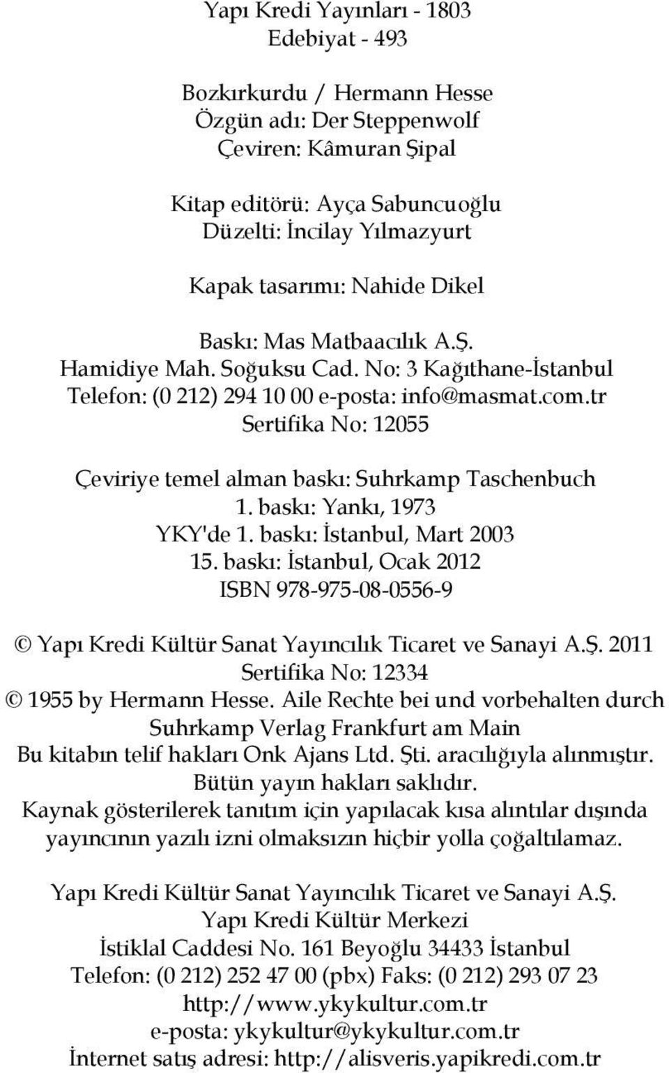tr Sertifika No: 12055 Çeviriye temel alman baskı: Suhrkamp Taschenbuch 1. baskı: Yankı, 1973 YKY'de 1. baskı: İstanbul, Mart 2003 15.