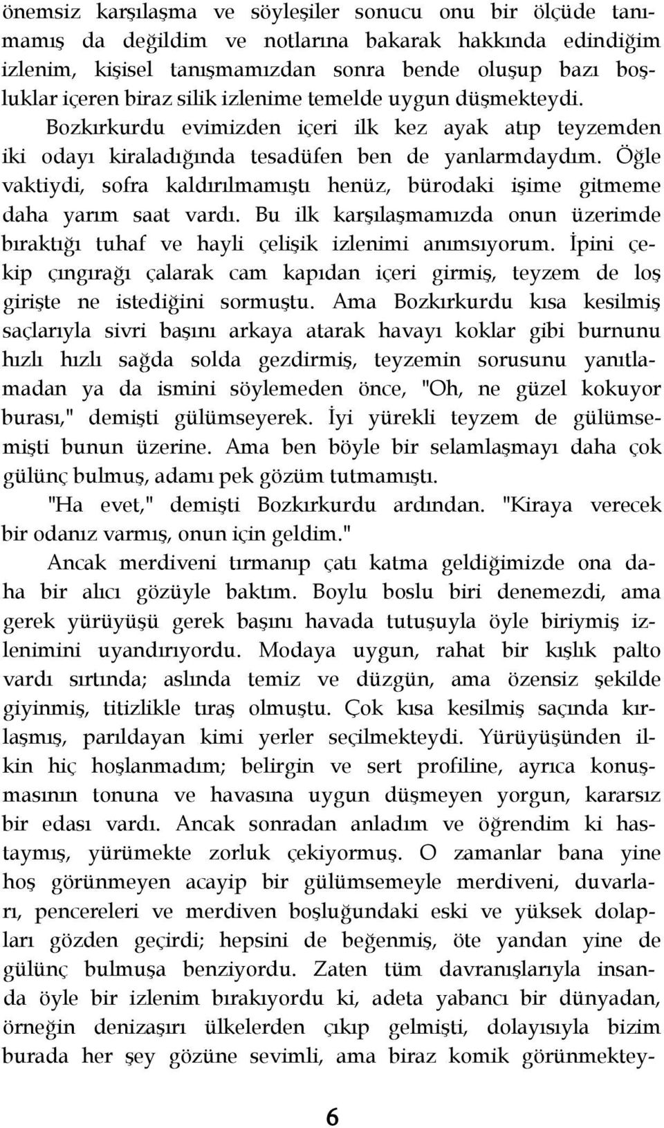 Öğle vaktiydi, sofra kaldırılmamıştı henüz, bürodaki işime gitmeme daha yarım saat vardı. Bu ilk karşılaşmamızda onun üzerimde bıraktığı tuhaf ve hayli çelişik izlenimi anımsıyorum.