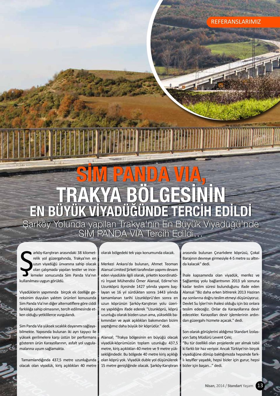 Viyadüklerin yapımında birçok ek özelliğe gereksinim duyulan yalıtım ürünleri konusunda Sim Panda Via nın diğer alternatiflere göre ciddi farklılığa sahip olmasının, tercih edilmesinde etken olduğu