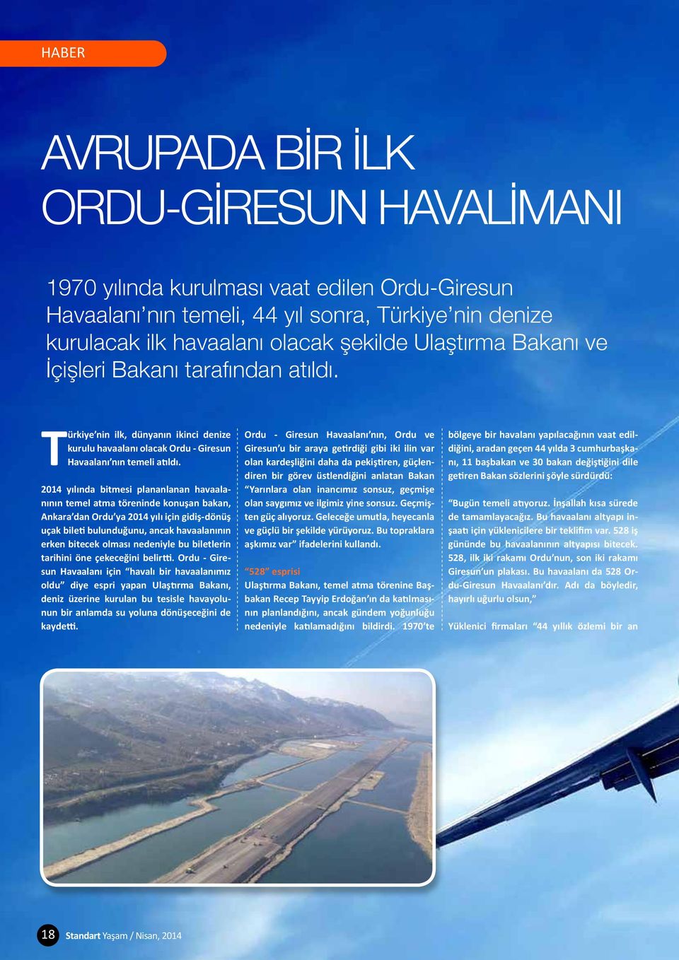 2014 yılında bitmesi plananlanan havaalanının temel atma töreninde konuşan bakan, Ankara dan Ordu ya 2014 yılı için gidiş-dönüş uçak bileti bulunduğunu, ancak havaalanının erken bitecek olması