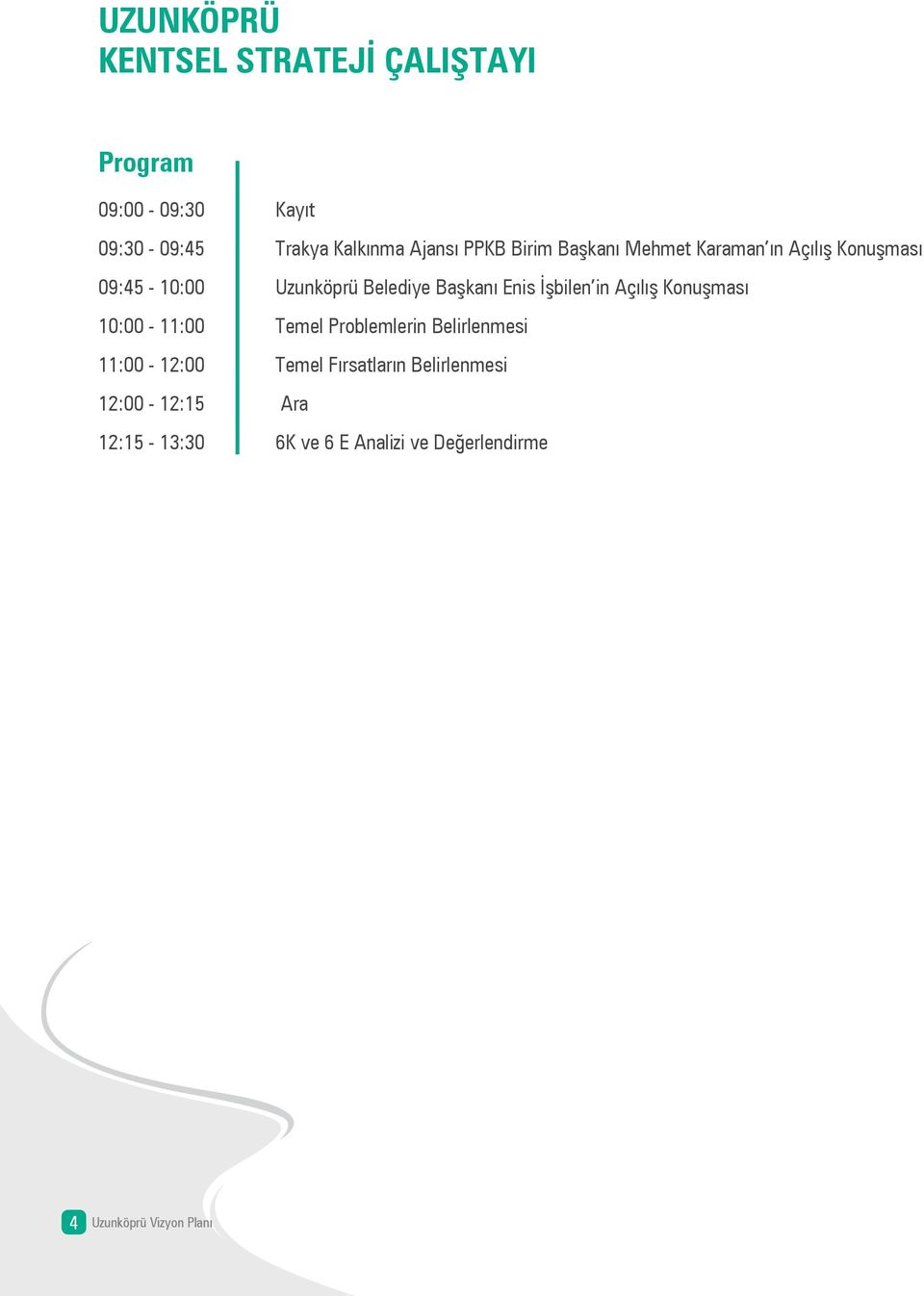 İşbilen in Açılış Konuşması 10:00-11:00 Temel Problemlerin Belirlenmesi 11:00-12:00 Temel